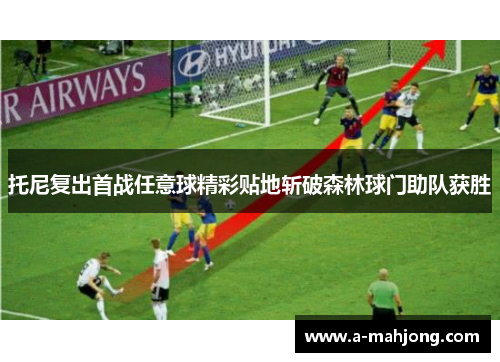 托尼复出首战任意球精彩贴地斩破森林球门助队获胜 托尼复出首战任意球精彩贴地斩破森林球门助队获胜