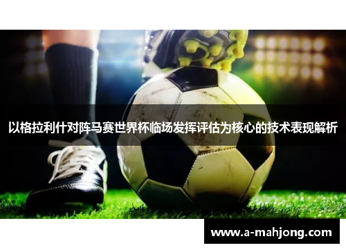 以格拉利什对阵马赛世界杯临场发挥评估为核心的技术表现解析 以格拉利什对阵马赛世界杯临场发挥评估为核心的技术表现解析